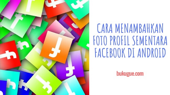 Cara Menambahkan Foto Profil Sementara Facebook di Android