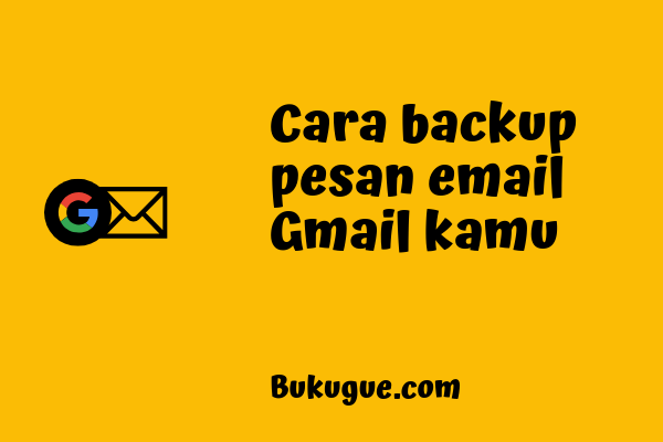 Cara mem-backup pesan email di inbox Gmail ke komputer kamu