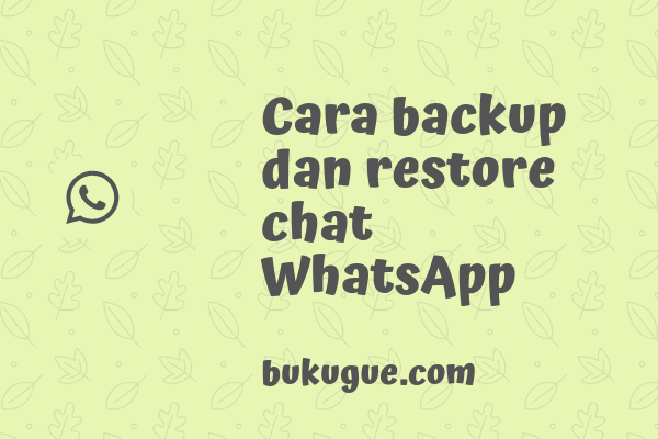 Cara backup dan restore chat WhatsApp