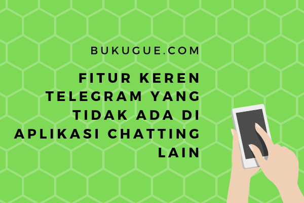 7 Fitur “tersembunyi” telegram yang tidak ada di aplikasi chatting lain