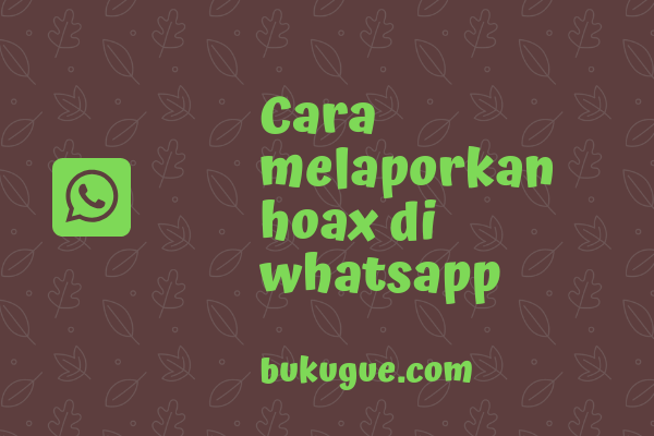 Cara melaporkan HOAX yang menyebar di Whatsapp