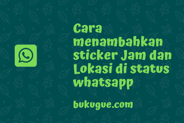 Cara menambahkan sticker jam dan lokasi di status whatsapp