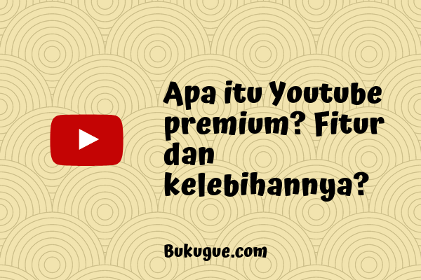 Apa itu Youtube premium ? perlu bayar berapa?