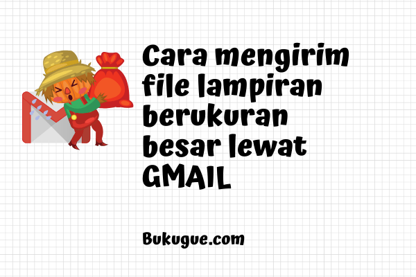 Cara mengirim file besar (diatas 25 MB) lewat Gmail (di HP atau PC)