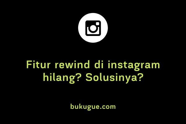Kenapa fitur rewind tidak muncul di instagram? Apa solusinya?