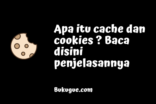 Apa itu cookies dan cache? Apa bedanya?