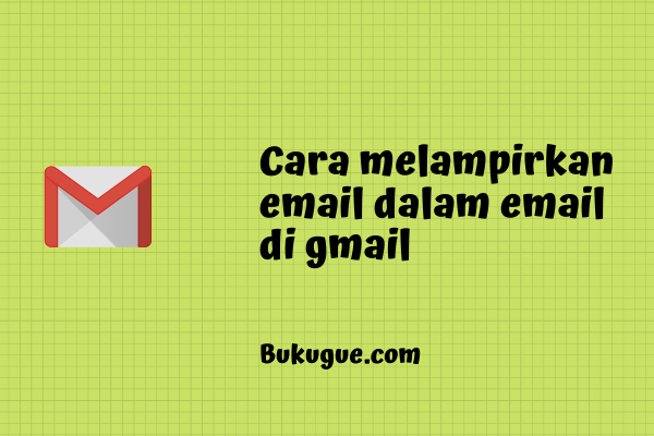 Cara melampirkan email dalam email di gmail