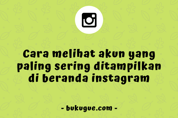 Cara melihat akun yang sering tampil di beranda Instagram kamu