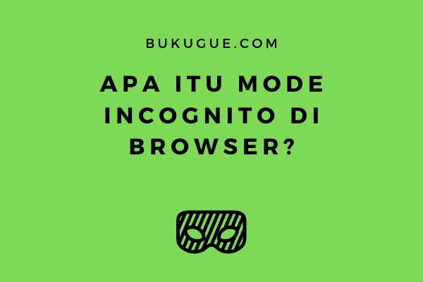 Apa itu incognito mode pada browser? Semua dibahas disini