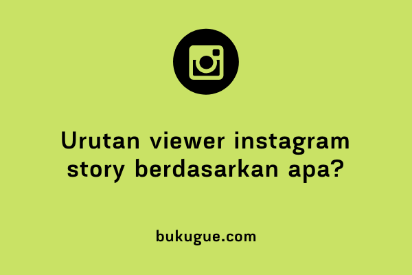 Urutan viewer instagram story berdasarkan apa?
