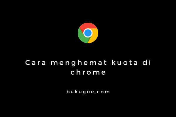Cara menghemat kuota internet di Google Chrome