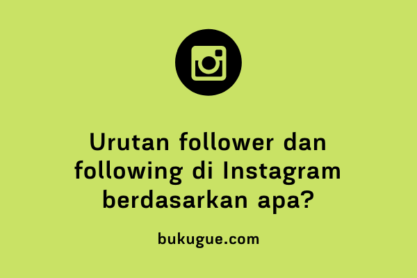 Urutan following atau follower di instagram berdasarkan apa?