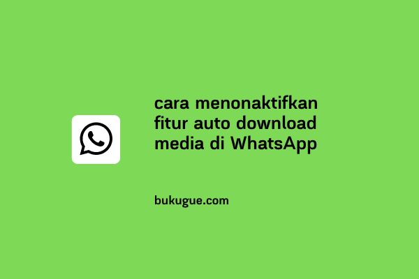 Cara menonaktifkan download otomatis di WhatsApp