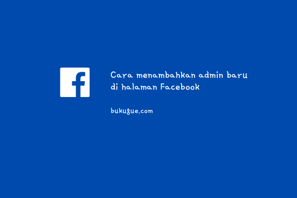 Cara menambahkan admin di halaman Facebook