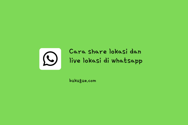 Cara share lokasi lewat WhatsApp (panduan lengkap)
