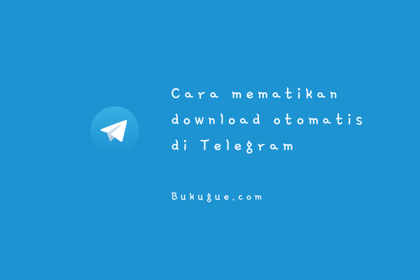 Cara menonaktifkan download otomatis di Telegram