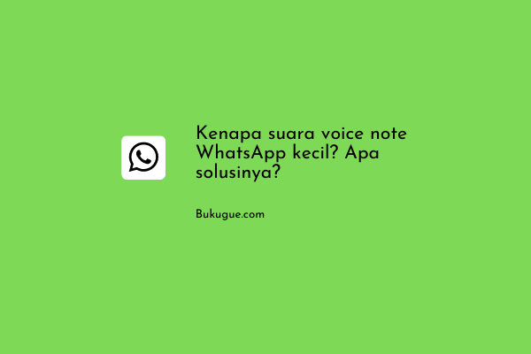 Voice note WhatsApp suaranya kecil? Ini penyebab dan solusinya