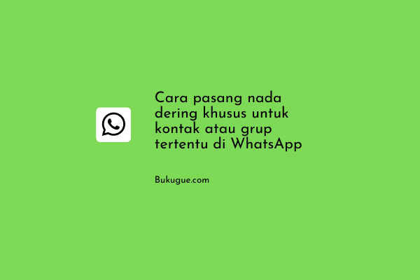 Cara pakai nada notifikasi khusus untuk kontak atau grup di WhatsApp
