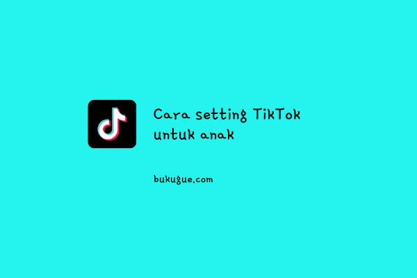 Cara Membatasi Konten Tiktok untuk Anak