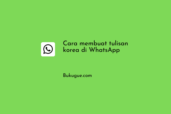 Cara membuat tulisan korea di WhatsApp (tanpa aplikasi tambahan)